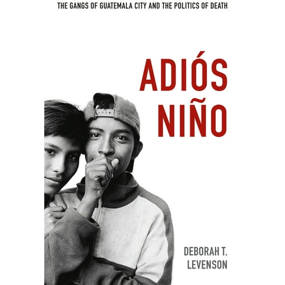 Adiós Niño: The Gangs of Guatemala City and the Politics of Death, (Hardcover)