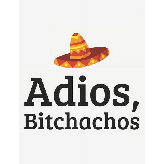 Adios, Bitchachos: Notebook with Blank Lines (8.5 X 11 - 110 Pages)
