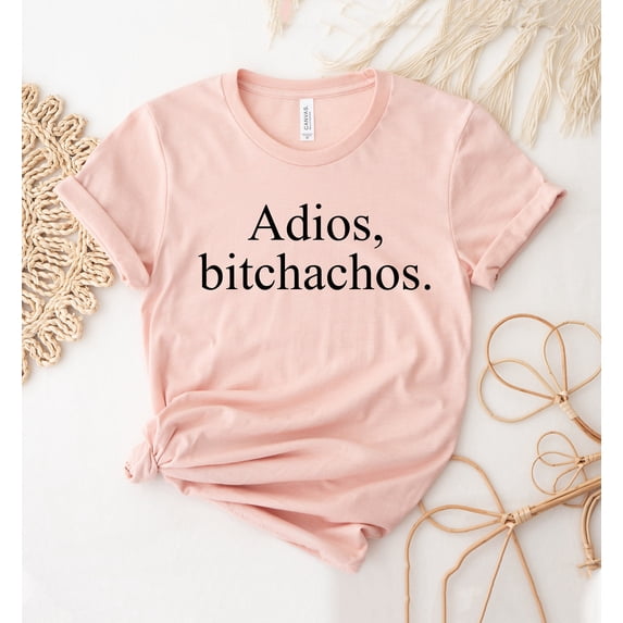 Adios Bitchachos T-shirt Feminism Shirt Mexican Girl Top Fiesta Party Tee Vacation Gift Funny Spanish Beach Shirts Latino Cute