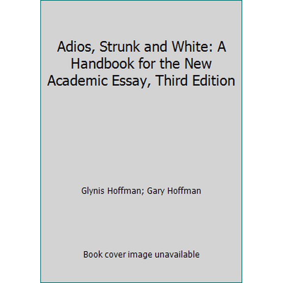 Pre-Owned Adios, Strunk and White: A Handbook for the New Academic Essay, Third Edition (Paperback) 0937363200 9780937363201