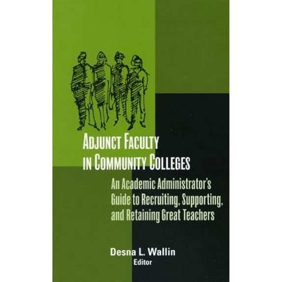 Adjunct Faculty in Community Colleges : An Academic Administrator's Guide to Recruiting, Supporting, and Retaining Great Teachers (Hardcover)