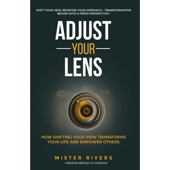 Adjust Your Lens: How Shifting Your View Transforms Your Life and Empower Others, (Paperback)