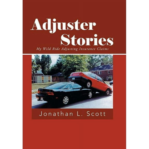 Adjuster Stories: My Wild Ride Adjusting Insurance Claims (Hardcover)