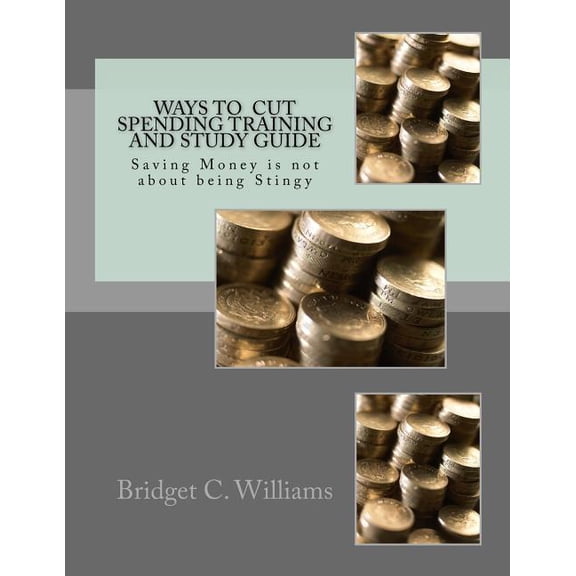 Adjusting Your Life Style by Bridget C. Way To Cut Spending Training and Study Guide: Saving Money is not about being Stingy, Book 3, (Paperback)