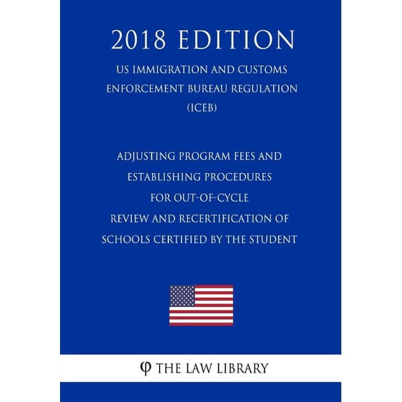 Adjusting Program Fees and Establishing Procedures for Out-of-Cycle Review and Recertification of Schools Certified by the Student (US Immigration and Customs Enforcement Bureau Regulation) (ICEB) (20