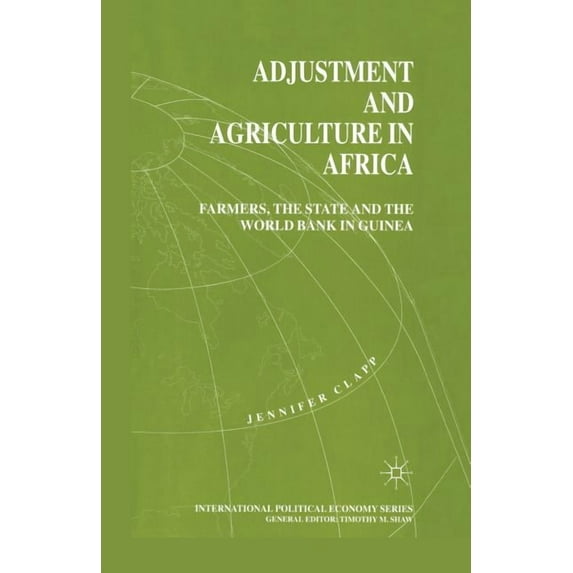 Adjustment and Agriculture in Africa: Farmers, the State and the World Bank in Guinea