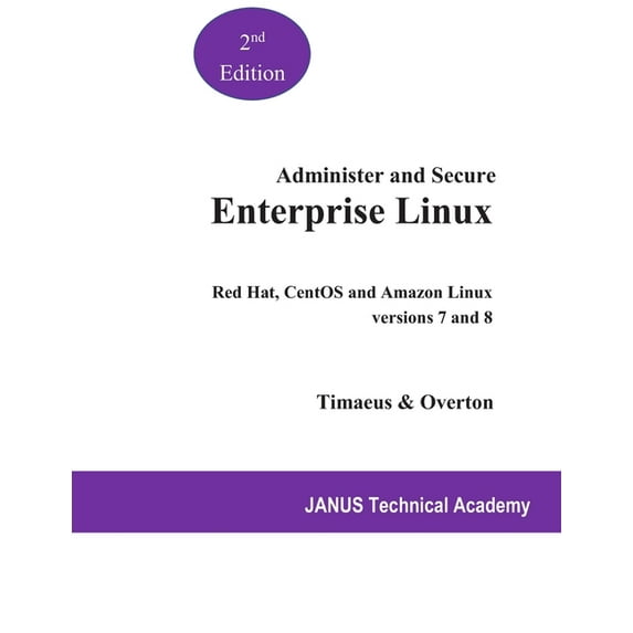 Administer and Secure Enterprise Linux: Red Hat and CentOS versions 7 and 8 (Paperback) by Russell Overton, John Timaeus, Janus Technical Academy