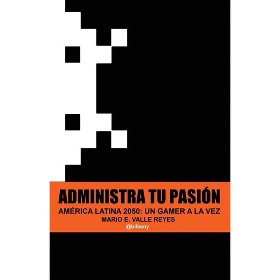 Administra tu Pasion: America Latina 2050 Un Gamer A La Vez (Paperback) by Mario Valle Reyes