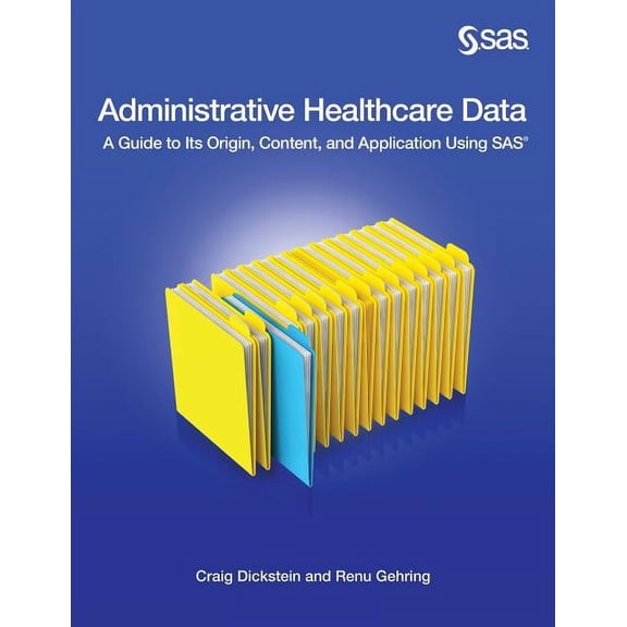 Administrative Healthcare Data: A Guide to Its Origin, Content, and Application Using SAS, (Paperback)