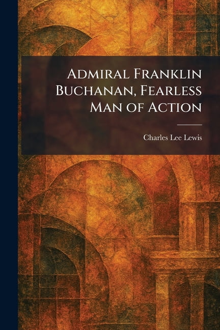 Admiral Franklin Buchanan, Fearless Man of Action, (Paperback)