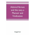 thumbnail image 1 of Admiral Vernon and the navy, a memoir and vindication; being an account of the admiral's career at sea and in Parliament, (Paperback), 1 of 1