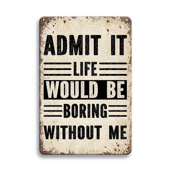 Admit It, Life Would Be Boring Without Me" - Vintage Metal Tin Sign, Rustic Wall Art for Home, Cafe, Bar, or Outdoor Decor, 8x12 Inches, Distressed White & Black Text on Weathered Brown Background