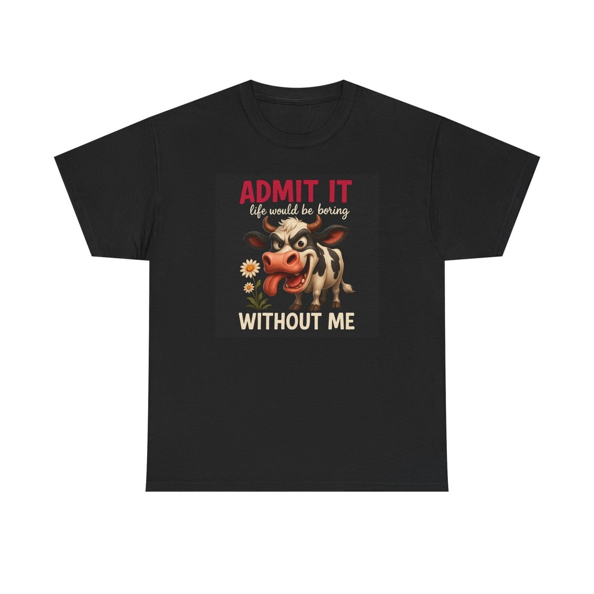 Admit It Life Would Be Boring Without Me Cow T-Shirt - Walmart.com