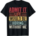 thumbnail image 1 of Admit It Life Would Be Boring Without Me Funny Retro Graphic T-Shirt, 1 of 5