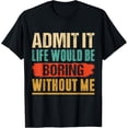 thumbnail image 1 of Admit It Life Would Be Boring Without Me Funny Retro Graphic T-Shirt, 1 of 4