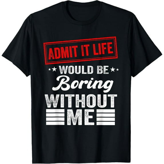 Admit It Life Would Be Boring Without Me Funny Retro Graphic T-Shirt