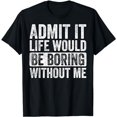 thumbnail image 1 of Admit It Life Would Be Boring Without Me, Funny Saying Retro T-Shirt, 1 of 5