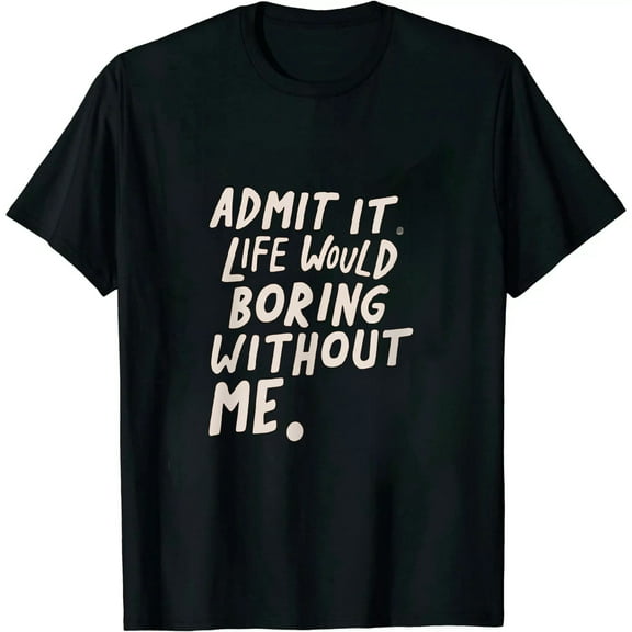 Admit It Life Would Be Boring Without Me, Funny Saying Retro T-Shirt