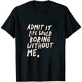 thumbnail image 1 of Admit It Life Would Be Boring Without Me, Funny Saying Retro T-Shirt, 1 of 7