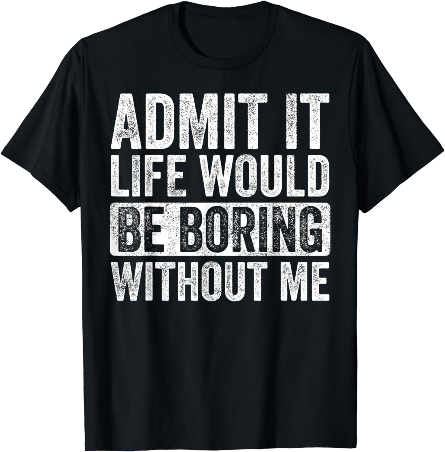 Admit It Life Would Be Boring Without Me, Funny Saying Retro T-Shirt ...