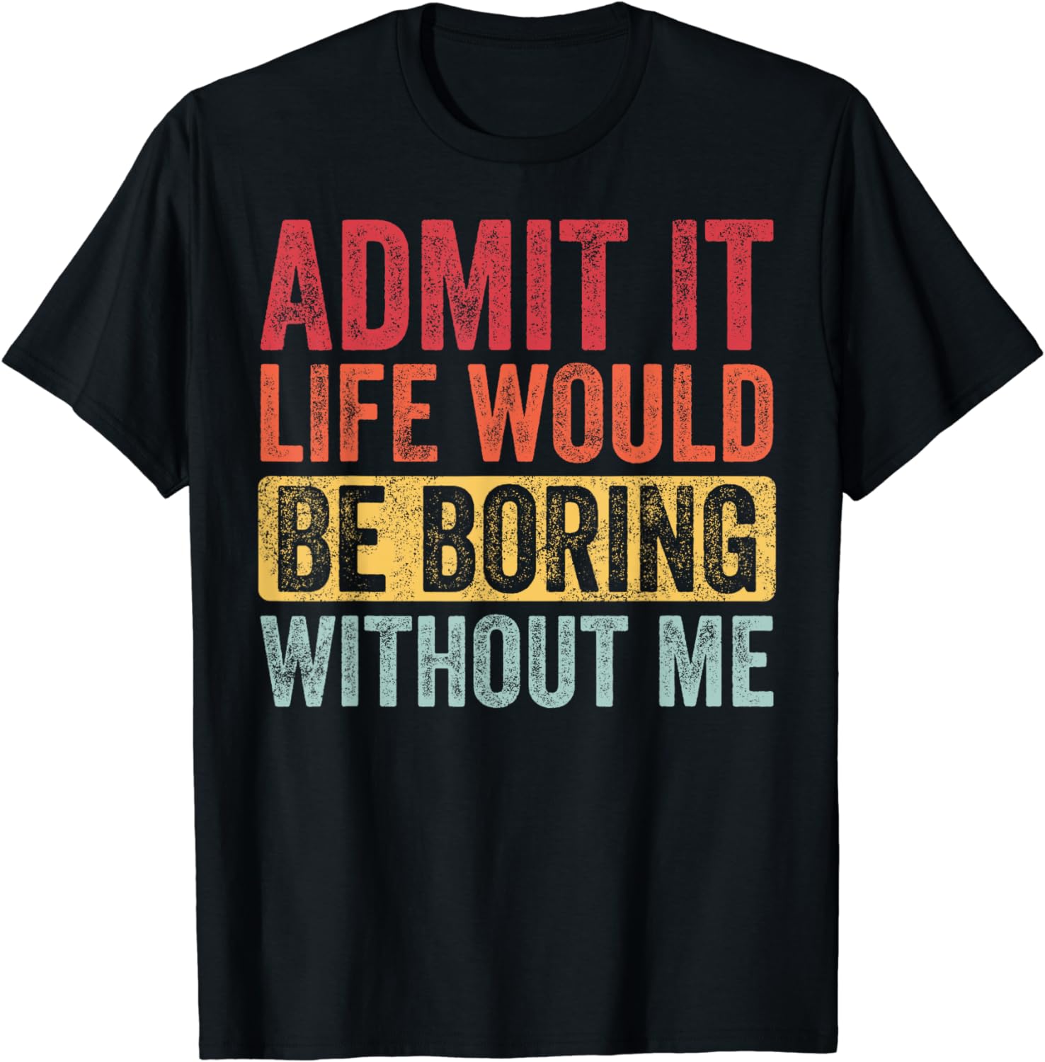 Admit It Life Would Be Boring Without Me, Funny Saying Retro T-Shirt ...