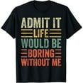thumbnail image 1 of Admit It Life Would Be Boring Without Me, Funny Saying Retro T-Shirt, 1 of 4