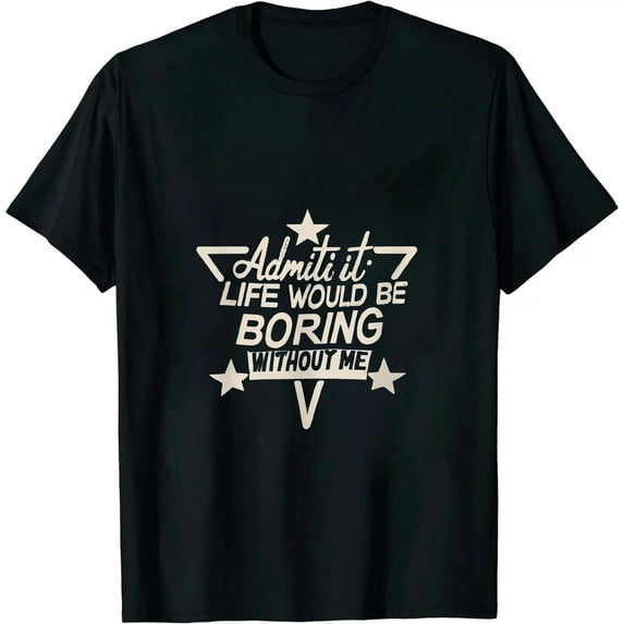 Admit It Life Would Be Boring Without Me, Funny Saying Retro T-Shirt