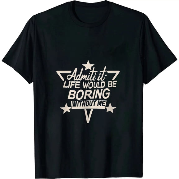 Admit It Life Would Be Boring Without Me, Funny Saying Retro T-Shirt