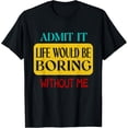 thumbnail image 1 of Admit It Life Would Be Boring Without Me Retro Graphic T-Shirt, 1 of 4