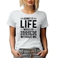 thumbnail image 1 of Admit It, Life Would Be Boring Without Me, White T-Shirt, Small, 1 of 5
