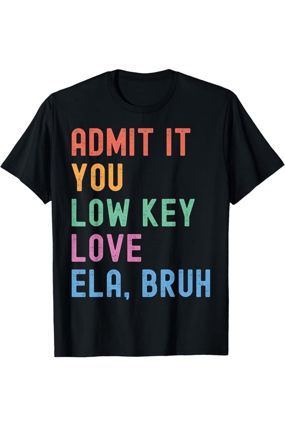 Admit It You Low Key Love ELA Bruh Funny English Teacher T-Shirt