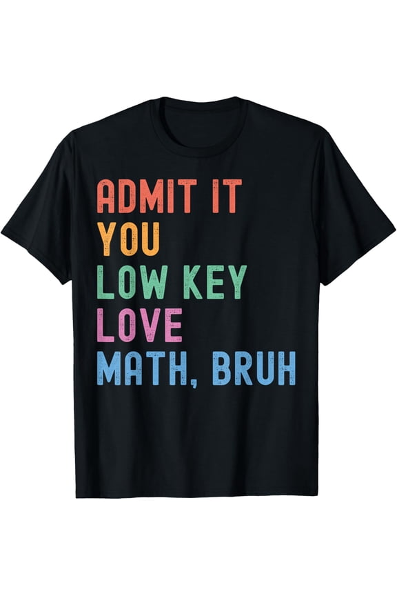Admit It You Low Key Love Math Bruh Teacher Funny Nerdy Math T-Shirt