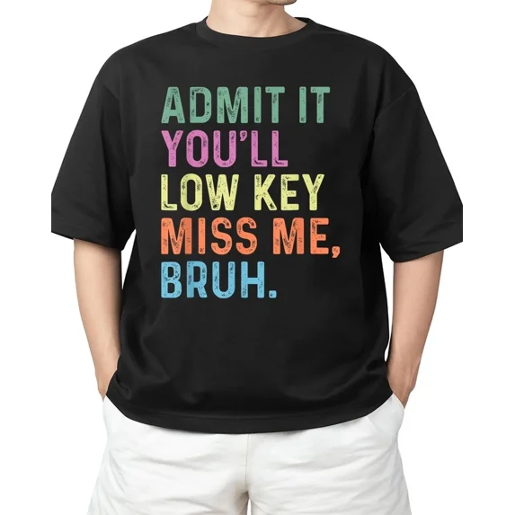 Admit It You'll Low Key Miss Me Bruh Bruh Teacheers Adult S-4XL T-Shirt