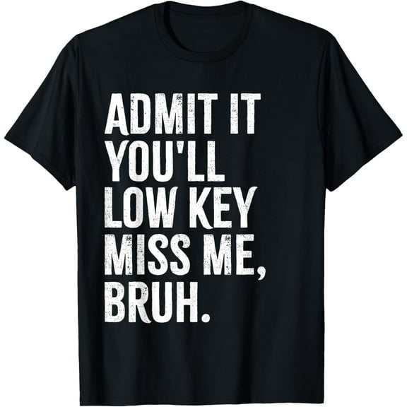 Admit It You'll Low Key Miss Me Bruh End Of School Year T-Shirt