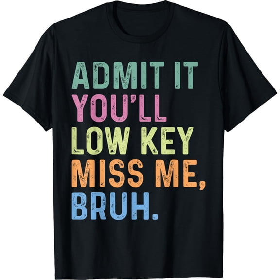 Admit It You'll Low Key Miss Me Bruh, Funny Bruh Teacheers T-Shirt