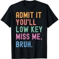 thumbnail image 1 of Admit It You'll Low Key Miss Me Bruh Funny Bruh Teacher T-Shirt mens t shirt，black，women，funny，misfits，men，journey，t-shirt, 1 of 4