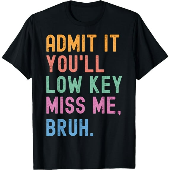 Admit It You'll Low Key Miss Me Bruh Funny Bruh Teacher T-Shirt mens t shirt,black,women,funny,misfits,men,journey,t-shirt