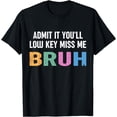 thumbnail image 1 of Admit It You'll Low Key Miss Me Bruh Funny Bruh Teacher T-Shirt, 1 of 4