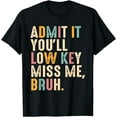 thumbnail image 1 of Admit It You'll Low Key Miss Me Bruh Funny Bruh Teacher T-Shirt, 1 of 4