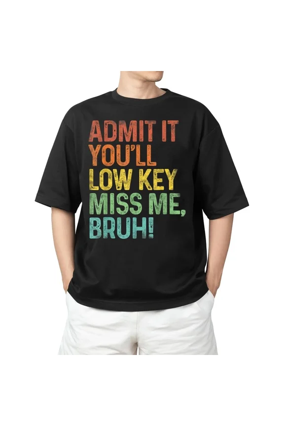 Admit It You'll Low Key Miss Me Bruh Last Day Of School Gift Adult S-4XL T-Shirt