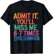 Admit It Youll Miss Me 6-7 Times This Summer Funny Last Day T-Shirt - Classic End of Summer graphic tee Unisex 100% Cotton Crew Neck T-Shirt Breathable Casual Everyday Wear Affordable Graphic Soft C