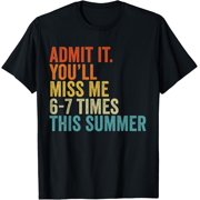 Admit It You'll Miss Me 6-7 Times This Summer Funny Last Day T-Shirt Tee - Classic End of Summer graphic tee Unisex 100% Cotton Crew Neck T-Shirt Breathable Casual Everyday Wear Affordable Graphic So