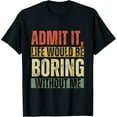 thumbnail image 1 of Admit it life would be boring without me funny retro graphic T-Shirt, 1 of 4