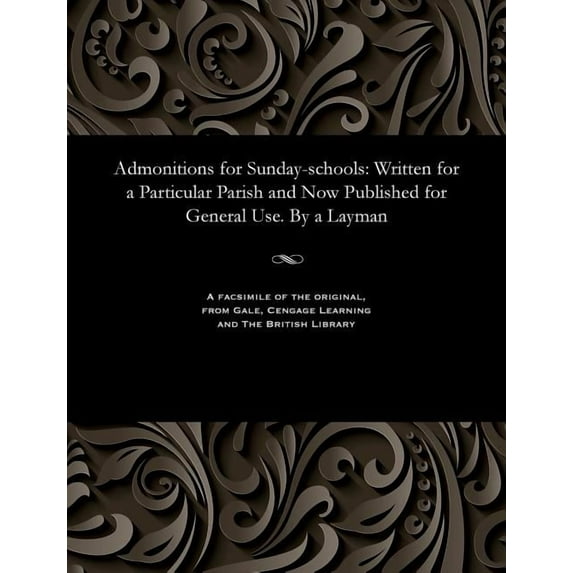 Admonitions for Sunday-Schools: Written for a Particular Parish and Now Published for General Use. by a Layman (Paperback)