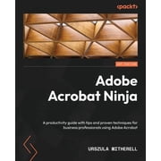 Adobe Acrobat Ninja A productivity guide with tips and proven techniques for business professionals using Adobe Acrobat, Paperback