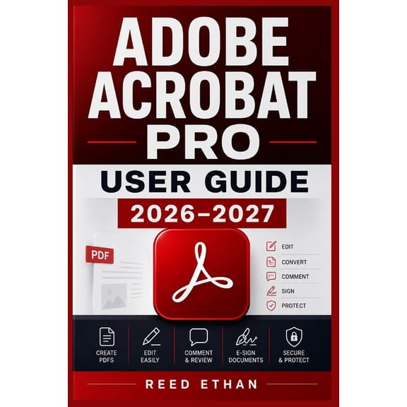 Adobe Acrobat Pro User Guide 2026-2027: Complete Training for Beginners to Professionals - File Conversion, E-Signing, F, (Paperback)