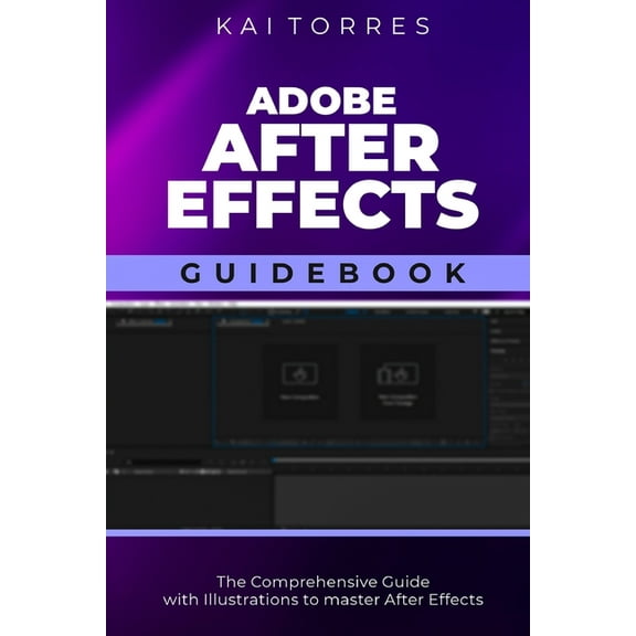 Adobe After Effects Guidebook: The Comprehensive Guide with Illustrations to master After Effects