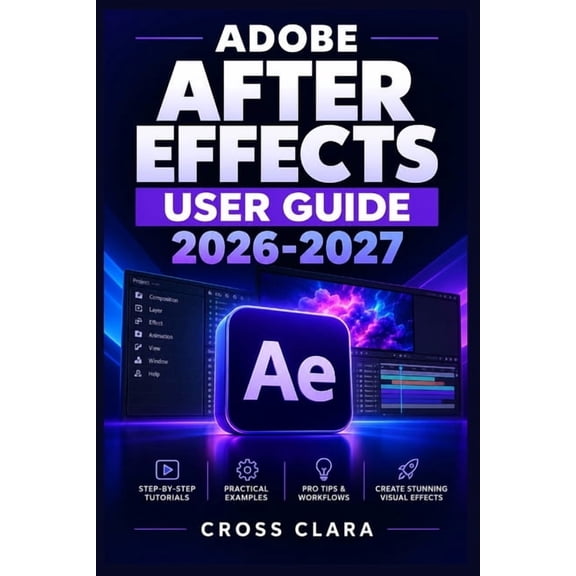 Adobe After Effects User Guide 2026-2027: Practical Motion Graphics, Animation, Compositing, Keyframing, Expressions, Re, (Paperback)