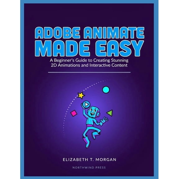 Adobe Animate Made Easy: A Beginner's Guide to Creating Stunning 2D Animations and Interactive Content, (Paperback)