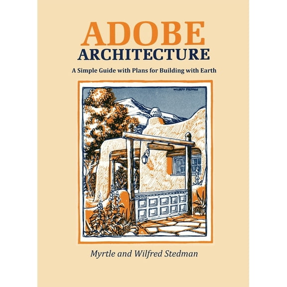 Adobe Architecture: A Simple Guide with Plans for Building with Earth, (Hardcover)